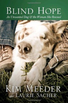 Blind Hope: An Unwanted Dog and the Woman She Rescued - Kim Meeder, Laurie Sacher