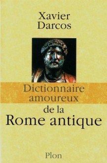 Dictionnaire amoureux de la Rome antique - Xavier Darcos