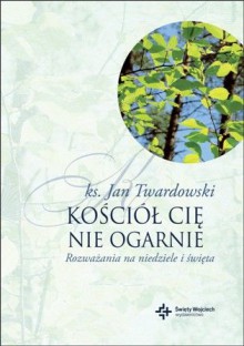 Kościół Cię nie ogarnie. Rozważania na niedziele i święta - Jan Twardowski