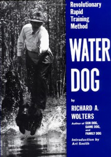 Water Dog: Revolutionary Rapid Training Method - Richard Wolters, Art Smith, Chef Art Smith