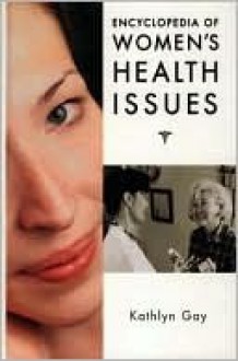 Encyclopedia of Women's Health Issues - Kathlyn Gay