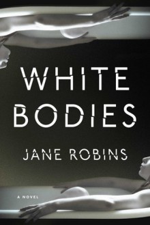 White Bodies: An Addictive Psychological Thriller - Jane Robins