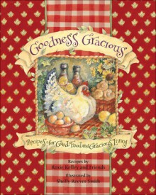 Goodness Gracious: Recipes for Good Food and Gracious Living - Roxie Kelly, Shelly Reeves Smith