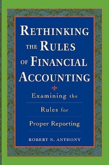 Rethinking the Rules of Financial Accounting - Robert N. Anthony