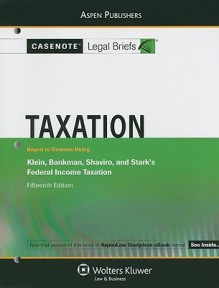 Casenote Legal Briefs: Taxation, Keyed to Klein, Bankman, Shaviro, and Stark's Federal Income Taxation, 15th Ed. - Casenote Legal Briefs