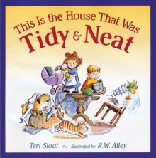 This Is the House That Was Tidy and Neat - Teri Sloat