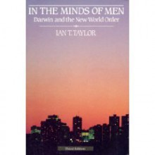 In The Minds Of Men: Darwin And The New World Order - Ian N. Taylor