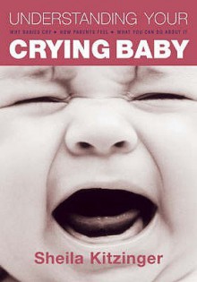 Understanding Your Crying Baby: Why Babies Cry, How Parents Feel And What You Can Do About It - Sheila Kitzinger