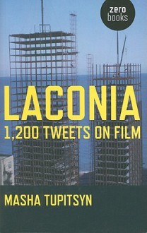 Laconia: 1,200 Tweets on Film - Masha Tupitsyn