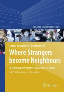 Where Strangers Become Neighbours: Integrating Immigrants in Vancouver, Canada [With DVD ROM] - Leonie Sandercock, Giovanni Attili, Val Cavers