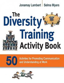 The Diversity Training Activity Book: 50 Activities for Promoting Communication and Understanding at Work - Jonamay Lambert, Selma Myers