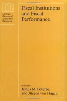 Fiscal Institutions and Fiscal Performance (National Bureau of Economic Research Conference Report) - James M. Poterba, Jurgen Von Hagen