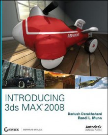 Introducing 3ds Max 2008 [With CDROM] - Dariush Derakhshani, Randi Lorene Munn