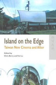 Island on the Edge: Taiwan New Cinema and After - Chris Berry, Feii Lu