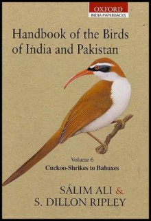 Handbook of the Birds of India and Pakistan: Together with Those of Nepal, Sikkim, Bhutan and Ceylon: Volume 6: Cuckoo-Shrikes to Babaxes - Salim Ali