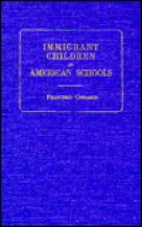 Immigrant Children in American Schools: A Classified and Annotated Bibliography with Selected Source Documents - Francesco Cordasco