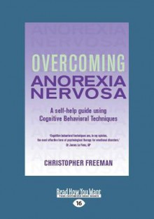 Overcoming Anorexia Nervosa: A Self-Help Guide Using Cognitive Behavioral Techniques (Large Print 16pt) - Chris Freeman