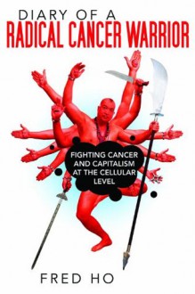 Diary of a Radical Cancer Warrior - Fred Ho