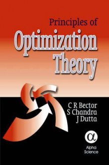 Principles of Optimization Theory - C.R. Bector, S. Chandra, J. Dutta