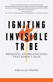 Igniting the Invisible Tribe: Designing An Organization That Doesn't Suck - Josh Allan Dykstra