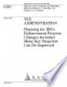 Tax administration planning for IRS's enforcement process changes included many key steps but can be improved : report to the Chairman and Ranking Minority Member Committee on Finance U.S. Senate. - (United States) General Accounting Office