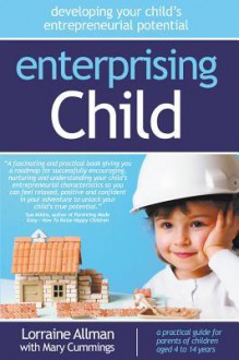 Enterprising Child - Developing Your Child's Entrepreneurial Potential - Lorraine Allman, Mary Cummings