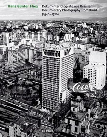 Hans Gunter Flieg: Documentary Photography from Brazil 1940-1970 - Martina Merklinger, Michael Nungesser, Katharina Metz, Ingrid Mossinger, Hans Flieg