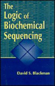 The Logic of Biochemical Sequencing - David Blackman