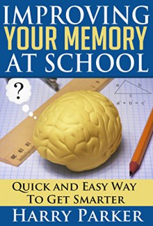 Improving Your Memory At School - Harry Parker