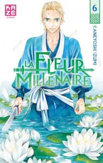 La Fleur Millénaire - Tome 6 - Kaneyoshi Izumi