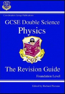 Physics: Double Science: GCSE: The Revision Guide: Foundation Level - Richard Parsons, Paddy Gannon