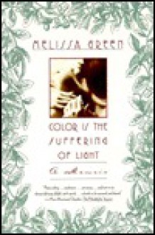 Color is the Suffering of Light: A Memoir - Melissa Green