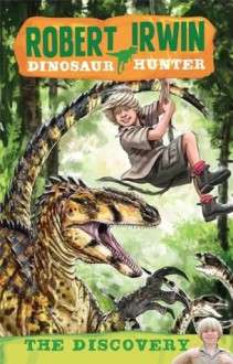 Robert Irwin Dinosaur Hunter 1: The Discovery - Robert Irwin, Lachlan Creagh, Jack Wells