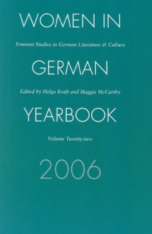 Women in German Yearbook, Volume 22, 2006: Feminist Studies in German Literature and Culture - Women in German Yearbook, Maggie McCarthy, Helga W. Kraft