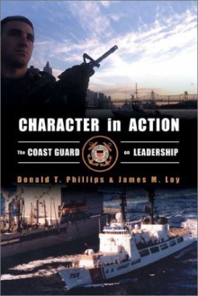 Character In Action: The U.S. Coast Guard On Leadership - Donald T. Phillips