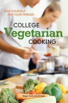 College Vegetarian Cooking - Megan Carle, Jill Carle