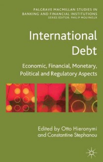 International Debt: Economic, Financial, Monetary, Political and RegulatorynttttAspects (Palgrave Macmillan Studies in Banking and FinancialntttttInstitutions) - Otto Hieronymi, Constantine Stephanou