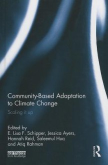 Community-Based Adaptation to Climate Change: Scaling It Up - Jessica Ayers, Hannah Reid, Lisa Schipper