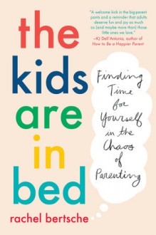 The Kids Are in Bed - Rachel Bertsche
