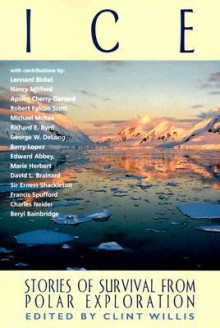 Ice: Stories of Survival from Polar Exploration - Clint Willis