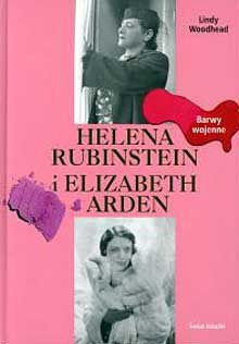 Helena Rubinstein i Elizabeth Arden : barwy wojenne - Lindy Woodhead, Renata Gorczyńska