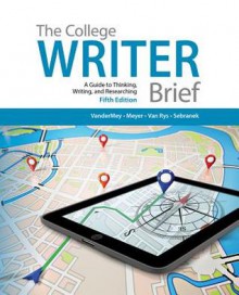 The College Writer: Brief: A Guide to Thinking, Writing, and Researching - Randall VanderMey