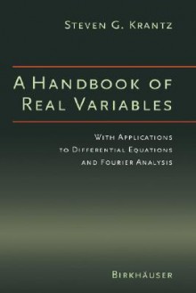 A Handbook of Real Variables: With Applications to Differential Equations and Fourier Analysis - Steven G. Krantz