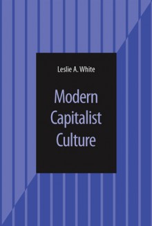 MODERN CAPITALIST CULTURE - Leslie White, Robert Carniero, Burton J Brown, Benjamin Urish