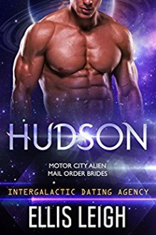 Hudson: Motor City Alien Mail Order Brides #2 (Intergalactic Dating Agency) - Ellis Leigh