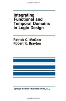 Integrating Functional and Temporal Domains in Logic Design: The False Path Problem and Its Implications (The Springer International Series in Engineering and Computer Science) - Patrick C. McGeer, Robert K. Brayton