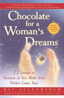 Chocolate for a Woman's Dreams: 77 Stories to Treasure as You Make Your Wishes Come True - Kay Allenbaugh