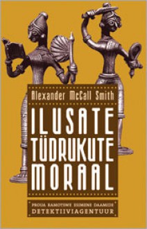 Ilusate Tüdrukute Moraal (Proua Ramotswe Esimene Daamide Detektiiviagentuur, #3) - Alexander McCall Smith