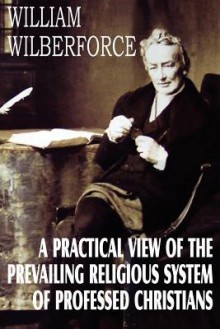 A Practical View of the Prevailing Religious System - William Wilberforce