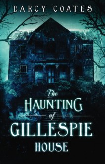 The Haunting of Gillespie House - Darcy Coates